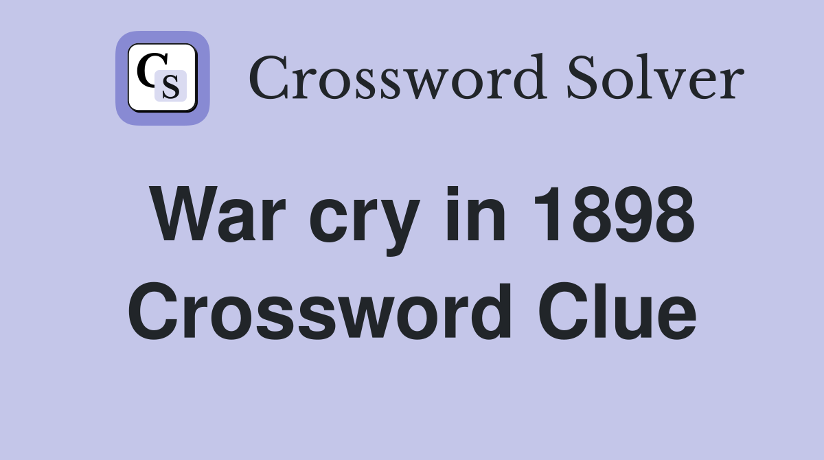 War cry in 1898 Crossword Clue