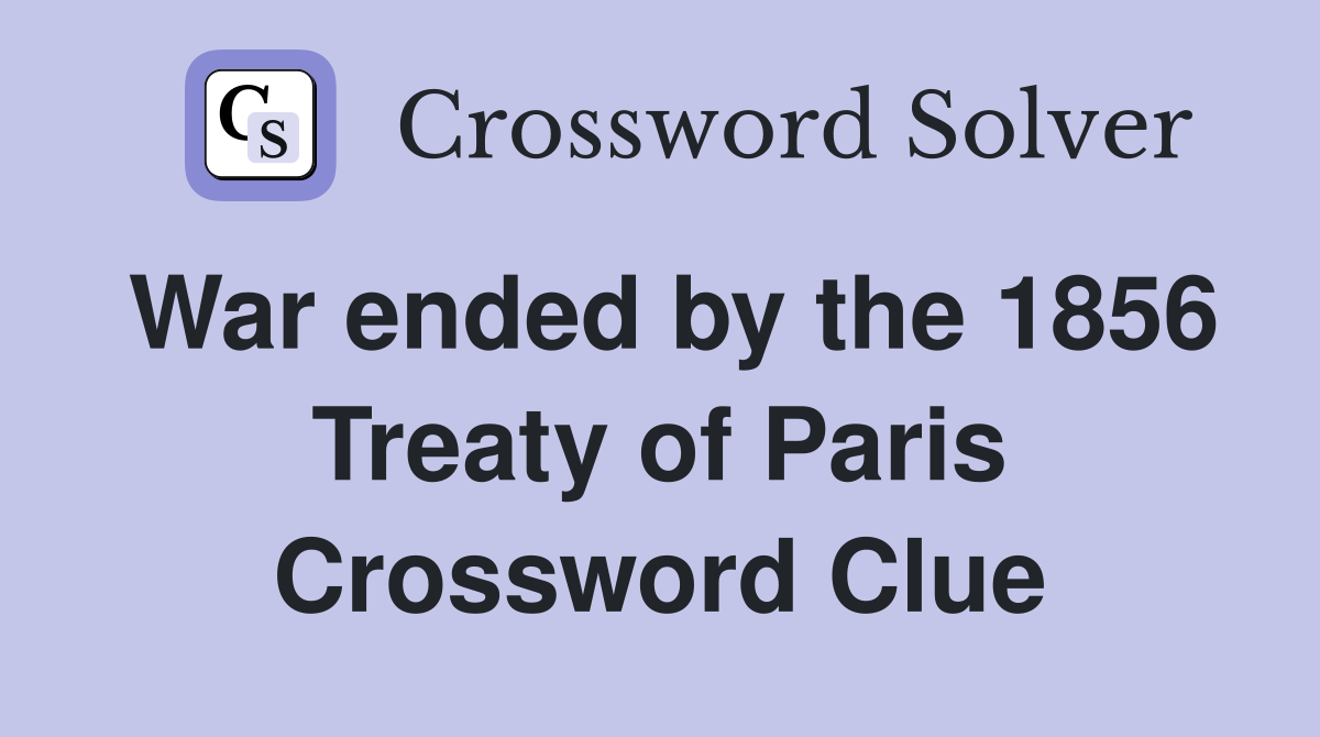 War ended by the 1856 Treaty of Paris Crossword Clue
