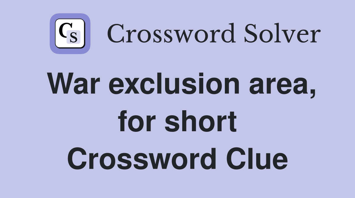 War exclusion area, for short Crossword Clue