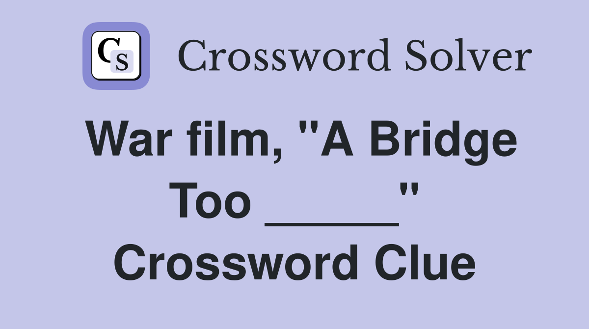 War film, "A Bridge Too _____" Crossword Clue