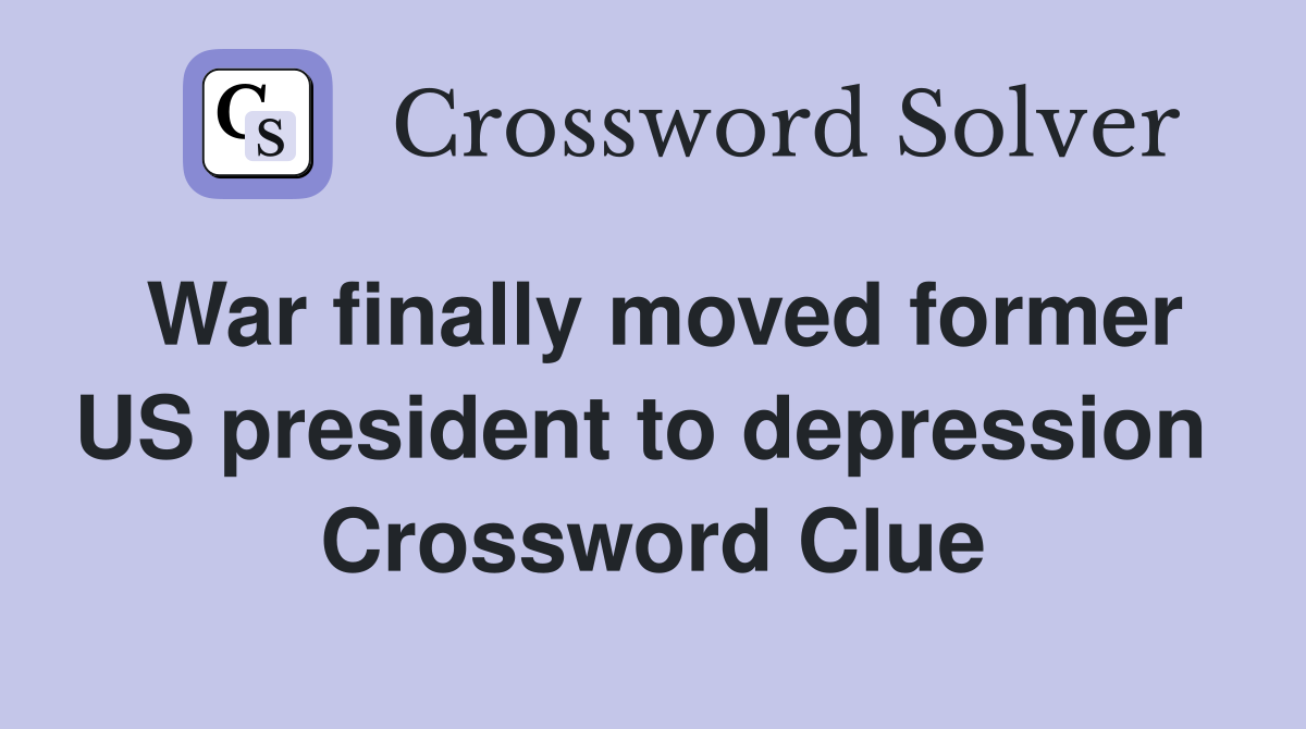 War finally moved former US president to depression  Crossword Clue