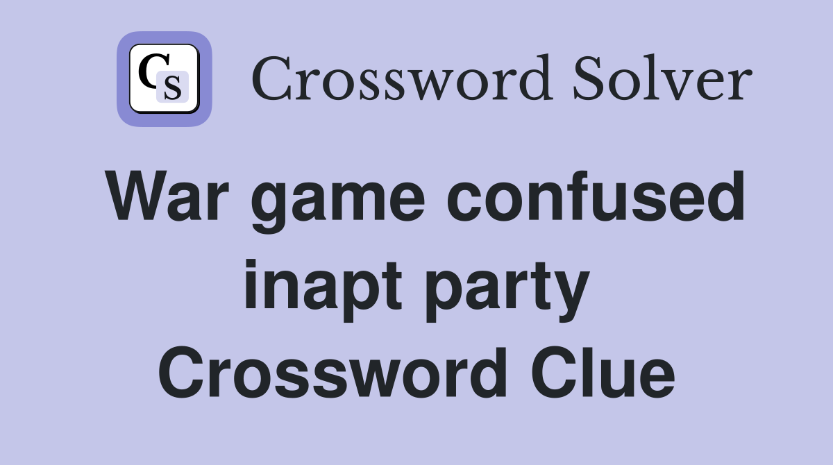 War game confused inapt party Crossword Clue