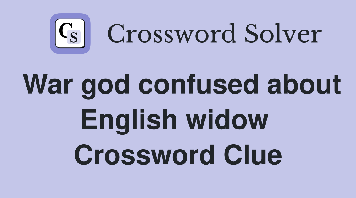 War god confused about English widow  Crossword Clue