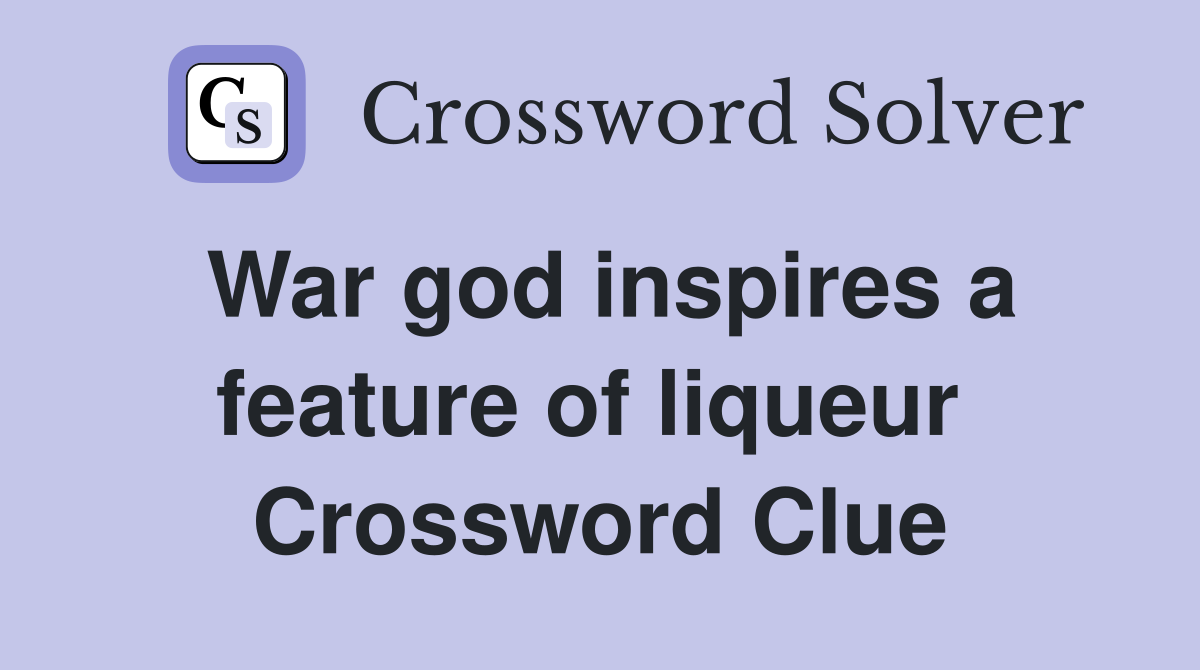 War god inspires a feature of liqueur  Crossword Clue