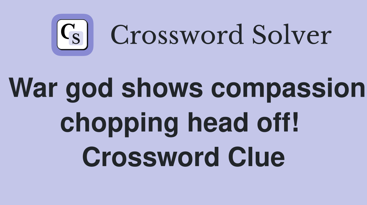 War god shows compassion chopping head off!  Crossword Clue