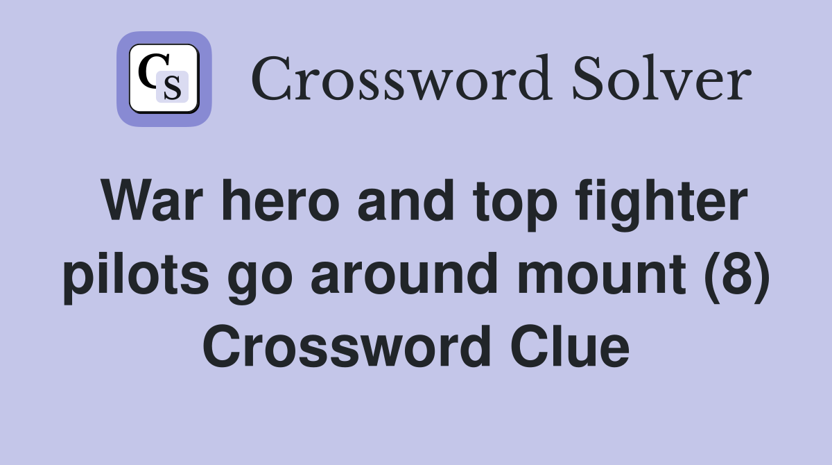 War hero and top fighter pilots go around mount (8) Crossword Clue