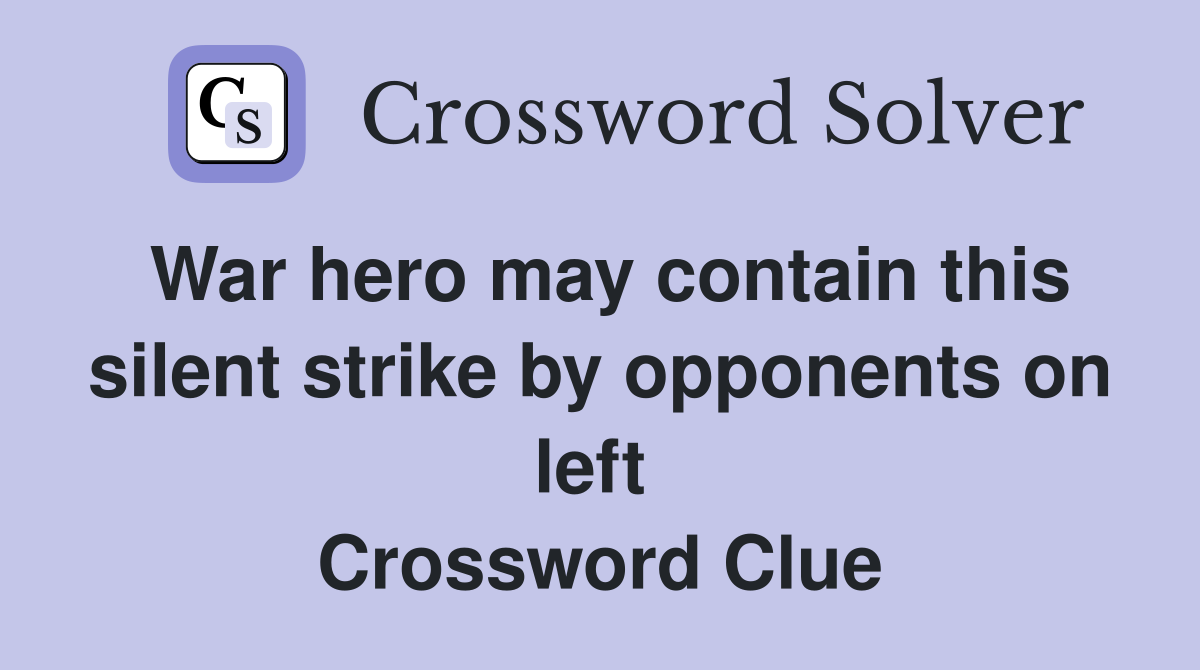 War hero may contain this silent strike by opponents on left  Crossword Clue