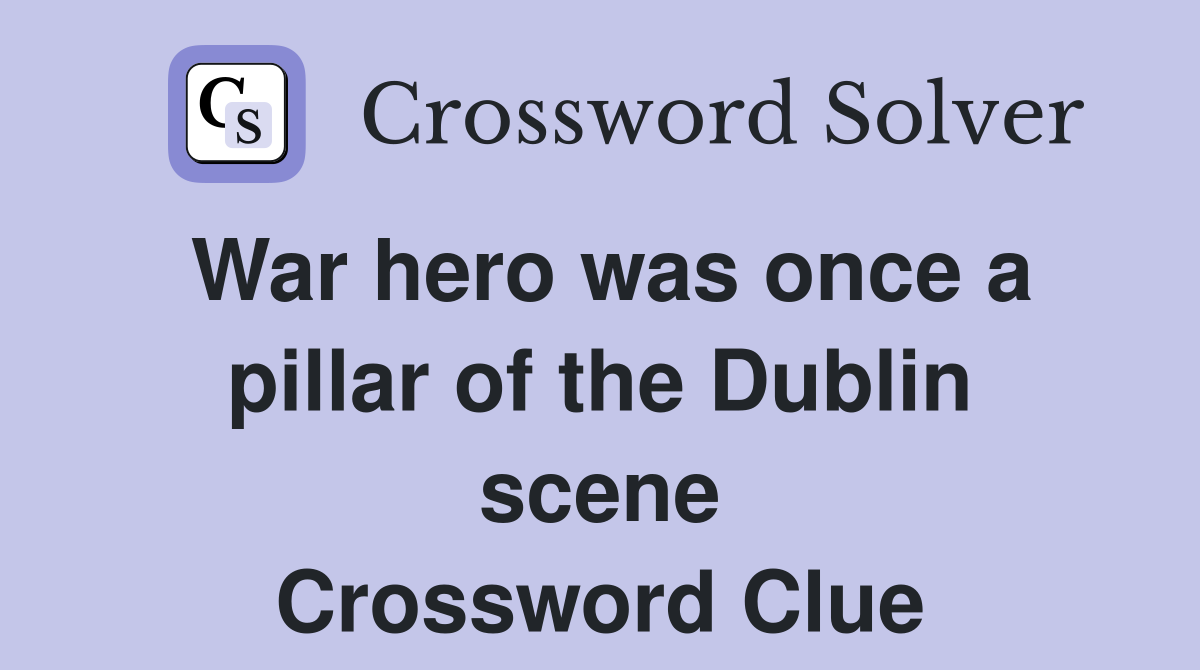 War hero was once a pillar of the Dublin scene Crossword Clue