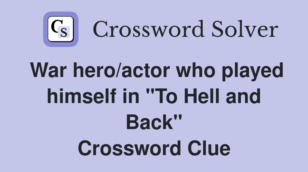 War hero/actor who played himself in "To Hell and Back" Crossword Clue