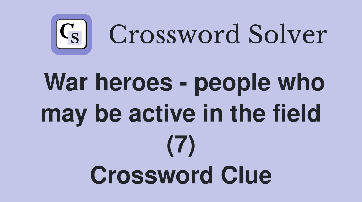 War heroes - people who may be active in the field (7) Crossword Clue
