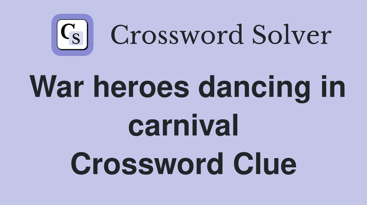 War heroes dancing in carnival Crossword Clue
