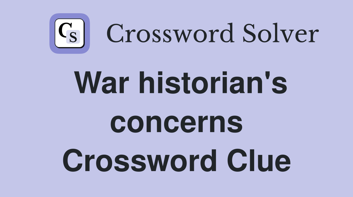 War historian's concerns Crossword Clue