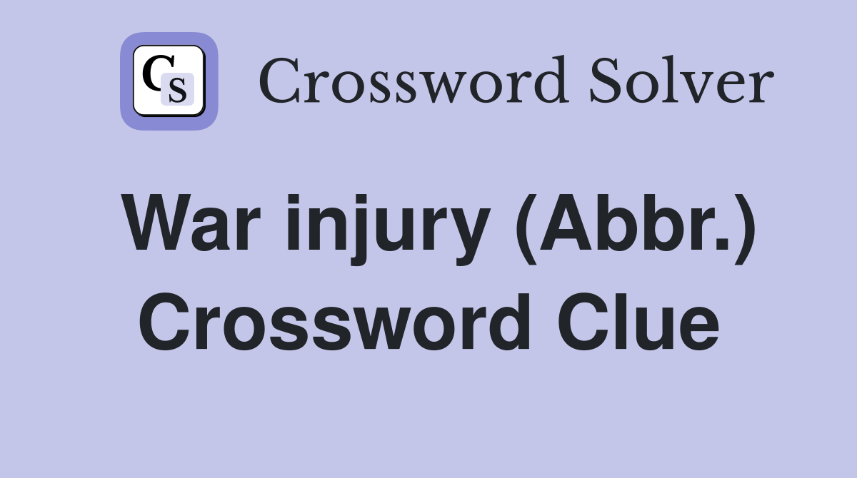 War injury (Abbr.) Crossword Clue