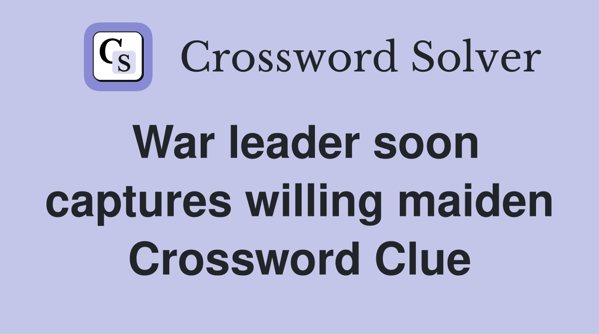 War leader soon captures willing maiden Crossword Clue