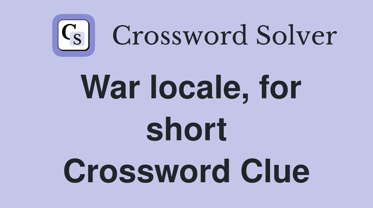 War locale, for short Crossword Clue
