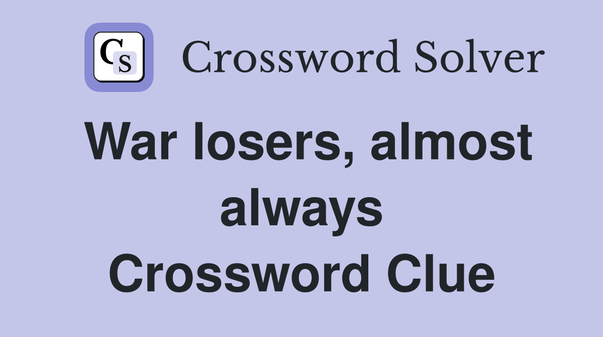 War losers, almost always Crossword Clue