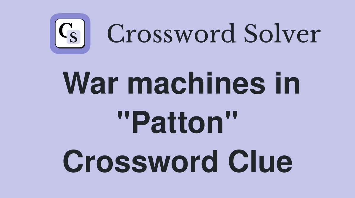 War machines in "Patton" Crossword Clue