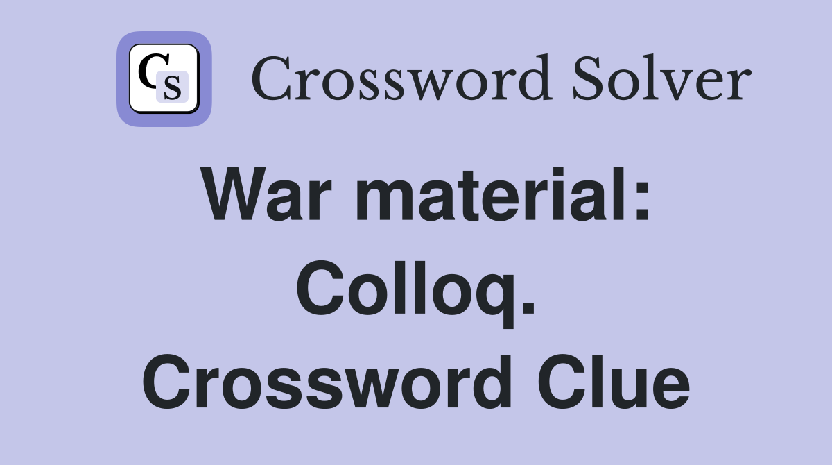 War material: Colloq. Crossword Clue