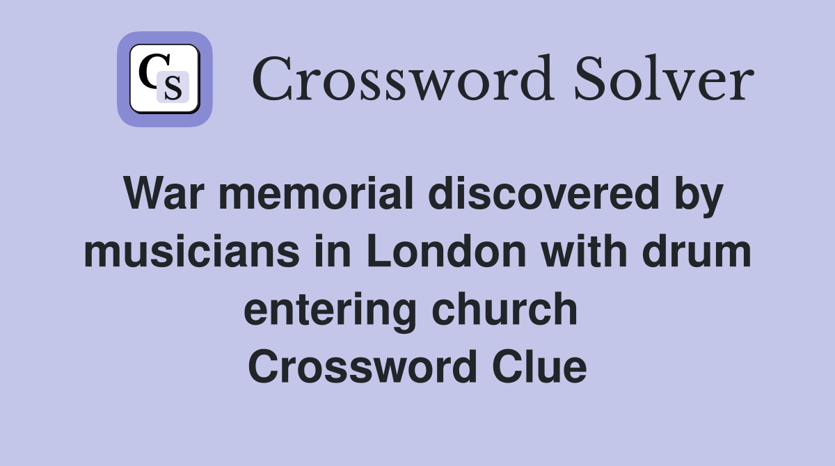 War memorial discovered by musicians in London with drum entering church  Crossword Clue