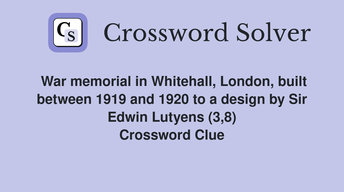 War memorial in Whitehall, London, built between 1919 and 1920 to a design by Sir Edwin Lutyens (3,8) Crossword Clue