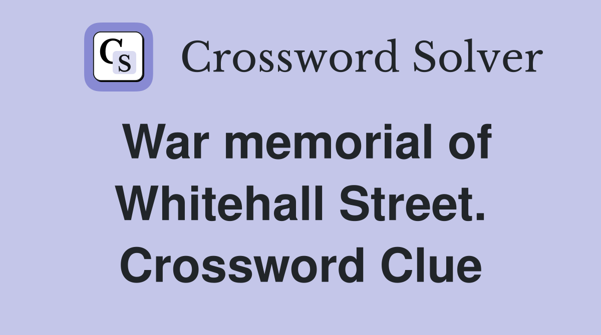 War memorial of Whitehall Street. Crossword Clue