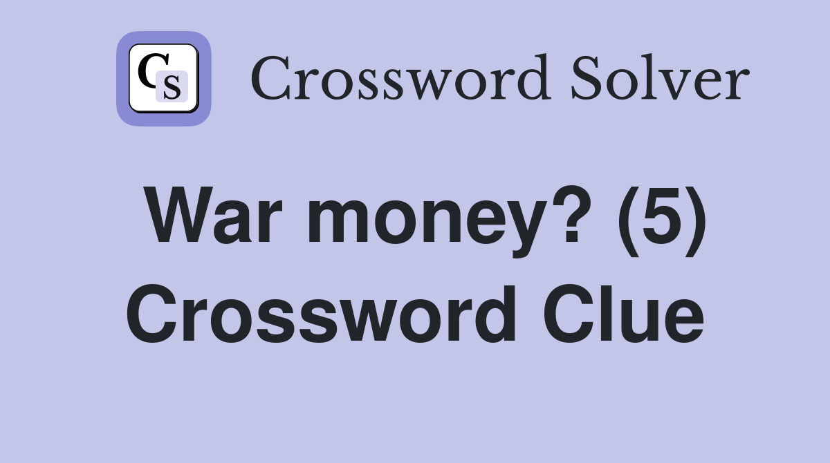 War money? (5) Crossword Clue