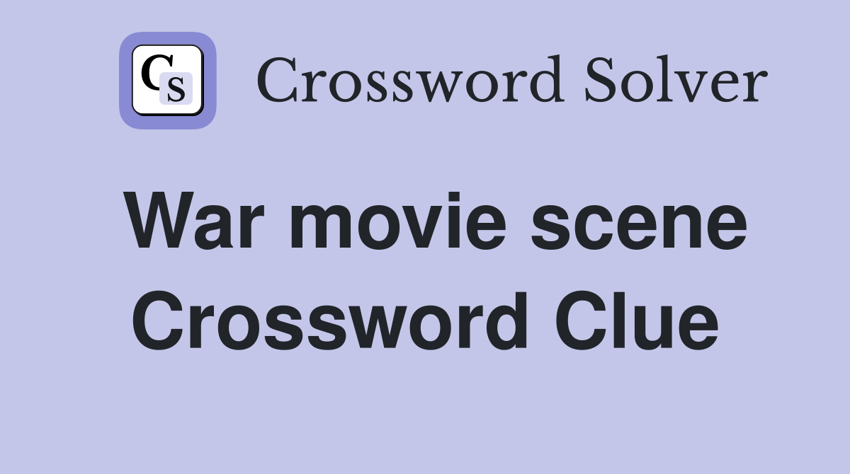 War movie scene Crossword Clue