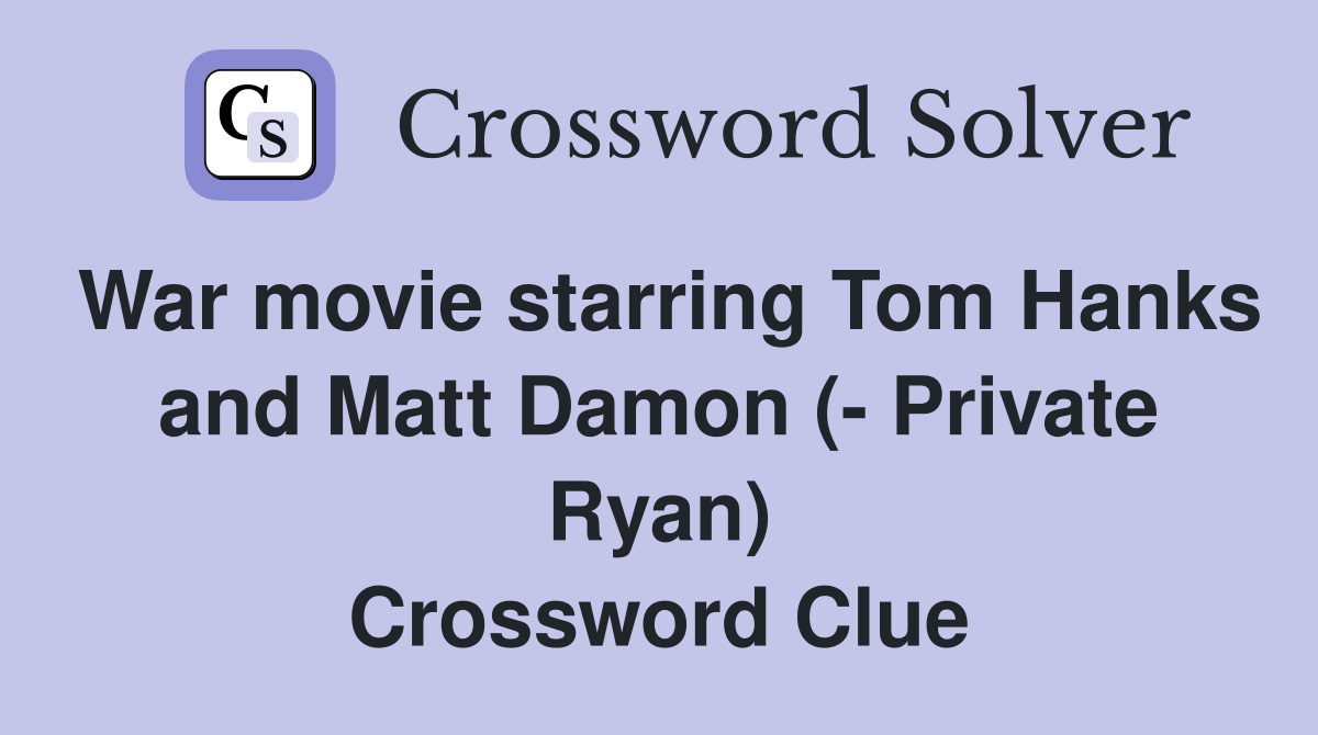 War movie starring Tom Hanks and Matt Damon (- Private Ryan) Crossword Clue