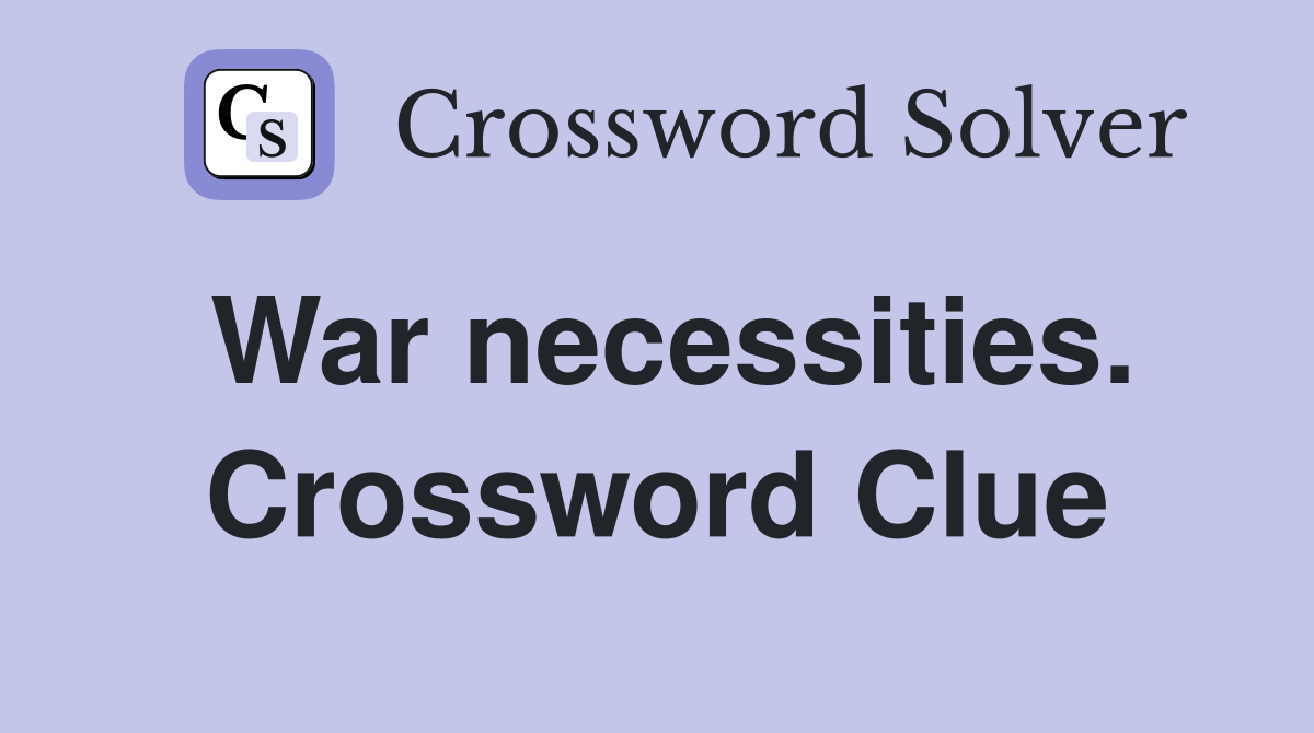 War necessities. Crossword Clue