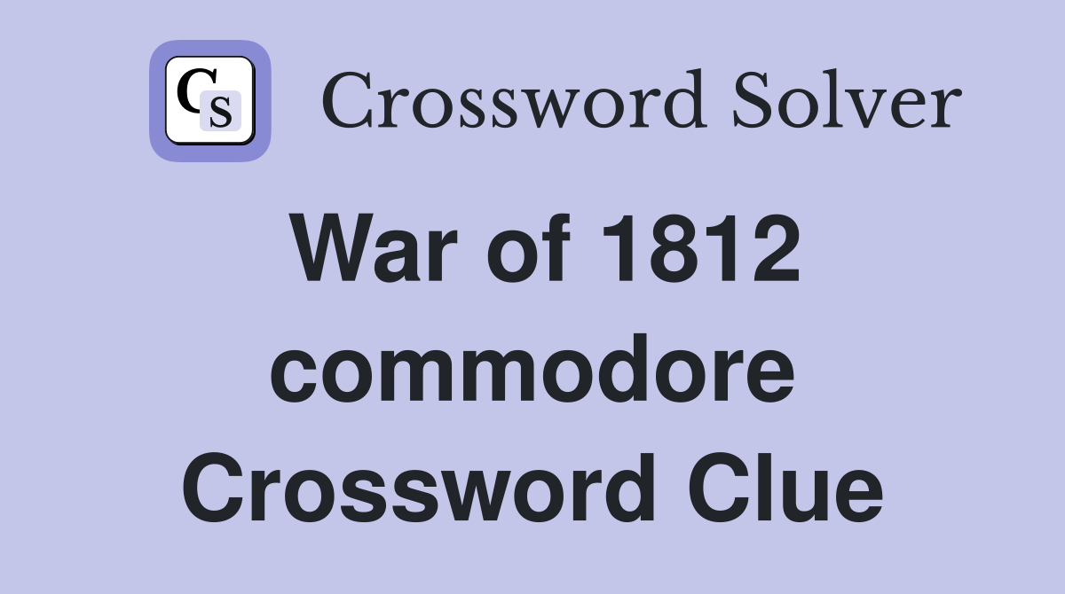 War of 1812 commodore Crossword Clue