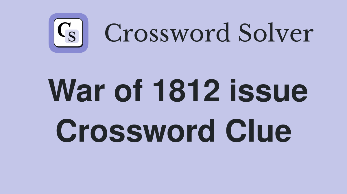 War of 1812 issue Crossword Clue
