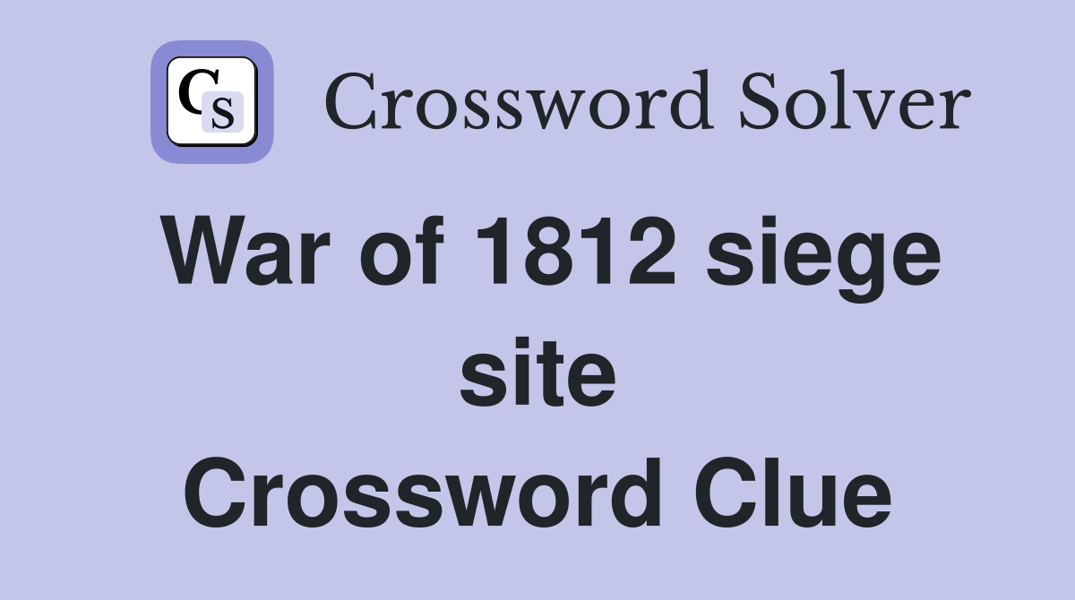 War of 1812 siege site Crossword Clue