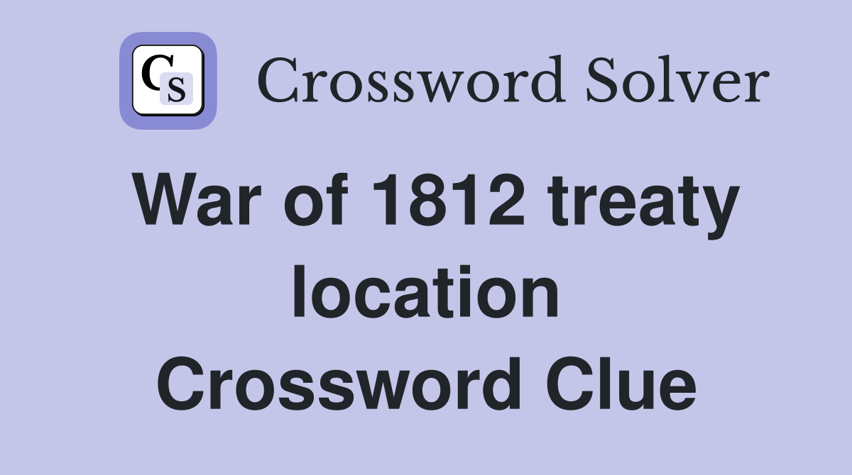 War of 1812 treaty location Crossword Clue
