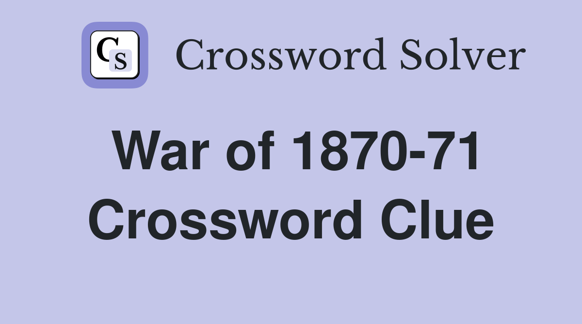 War of 1870-71 Crossword Clue