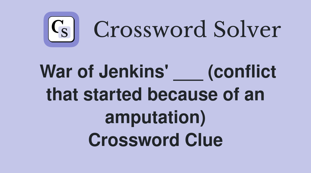 War of Jenkins' ___ (conflict that started because of an amputation) Crossword Clue
