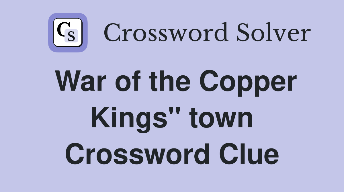 War of the Copper Kings" town Crossword Clue
