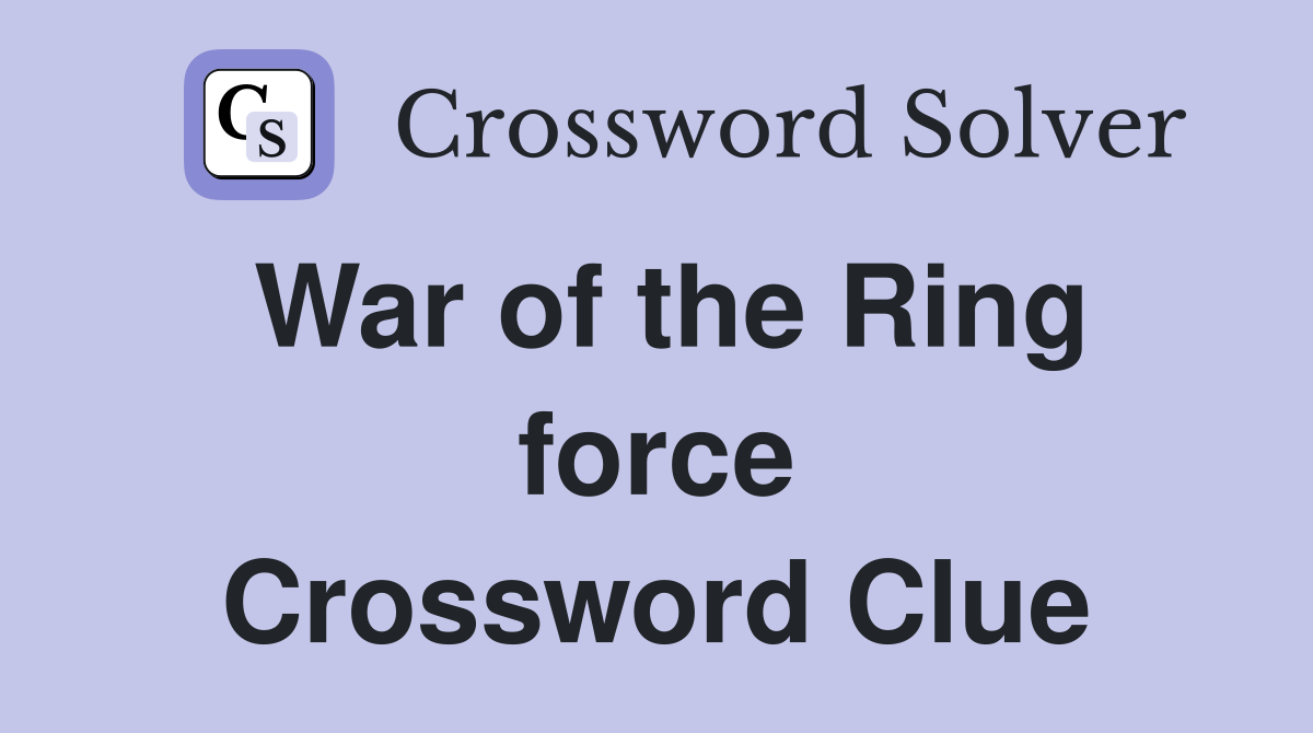 War of the Ring force Crossword Clue