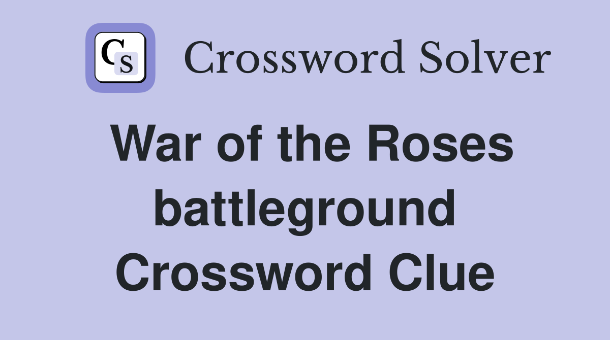 War of the Roses battleground Crossword Clue