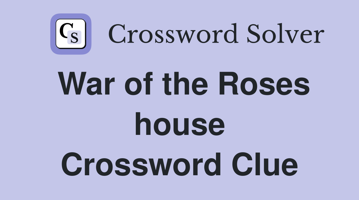 War of the Roses house Crossword Clue