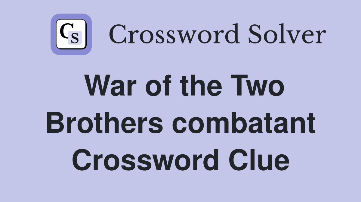 War of the Two Brothers combatant Crossword Clue