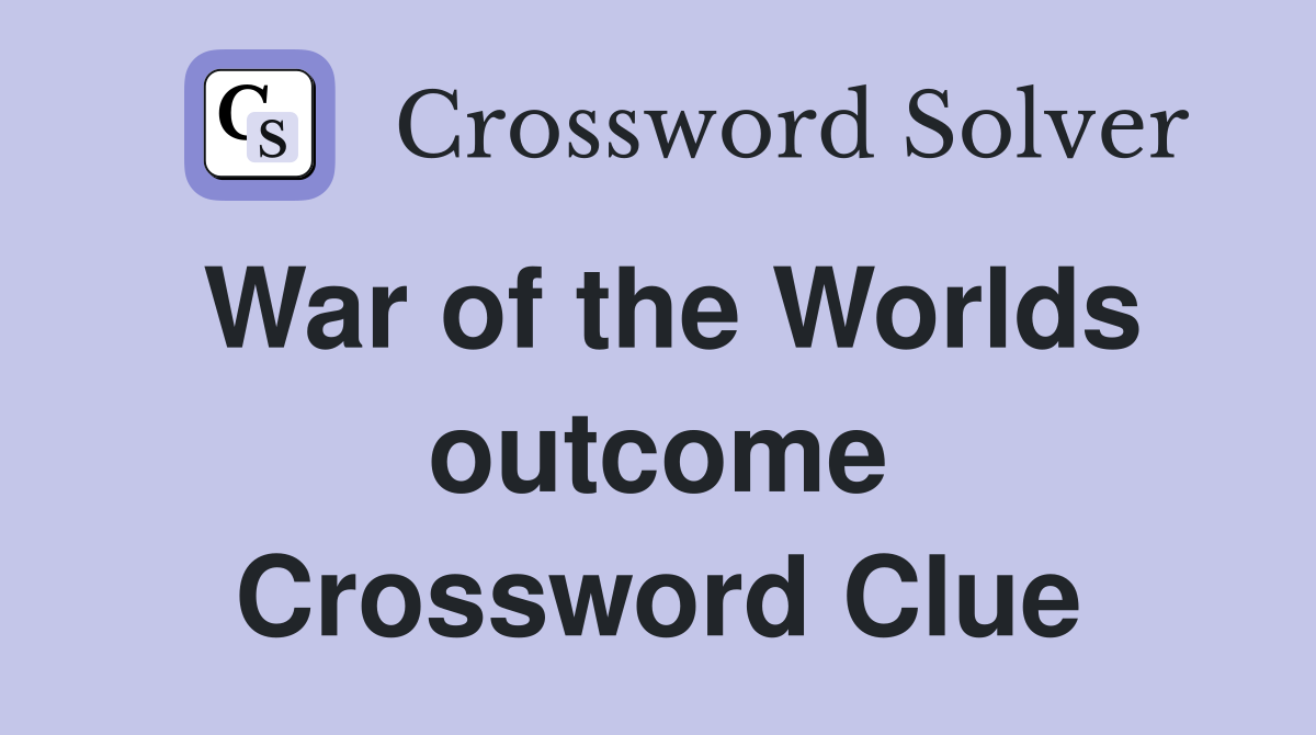 War of the Worlds outcome Crossword Clue