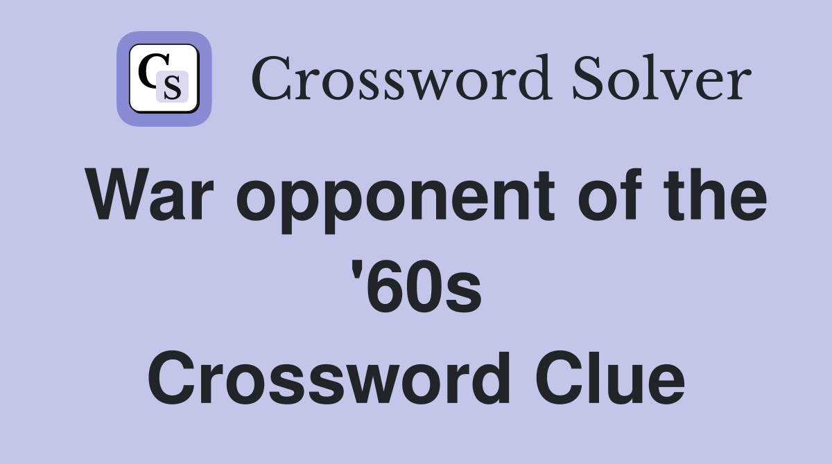 War opponent of the '60s Crossword Clue
