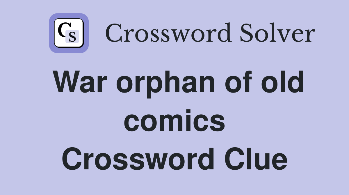War orphan of old comics Crossword Clue