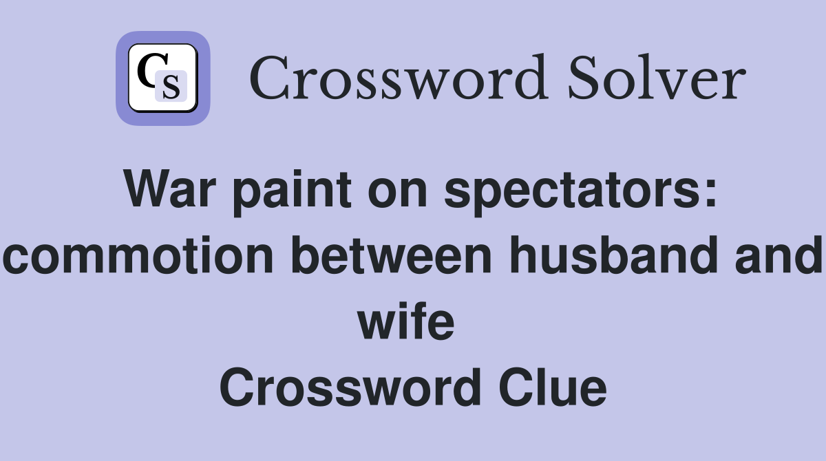 War paint on spectators: commotion between husband and wife  Crossword Clue