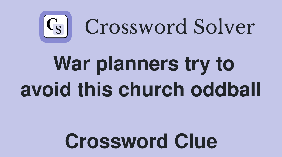 War planners try to avoid this church oddball  Crossword Clue