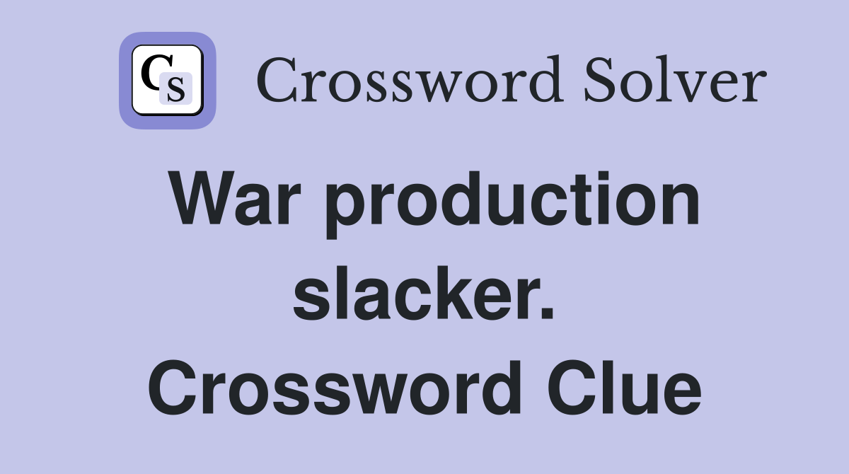 War production slacker. Crossword Clue