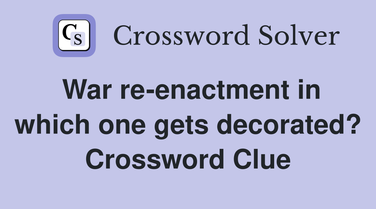 War re-enactment in which one gets decorated? Crossword Clue