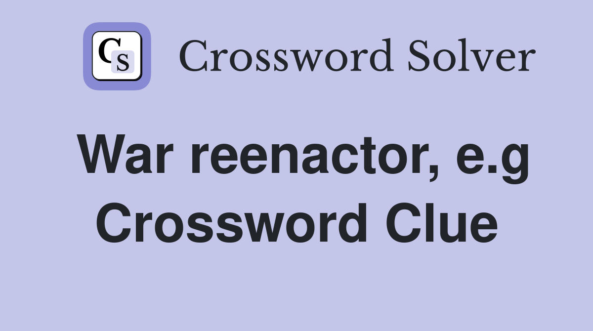 War reenactor, e.g Crossword Clue