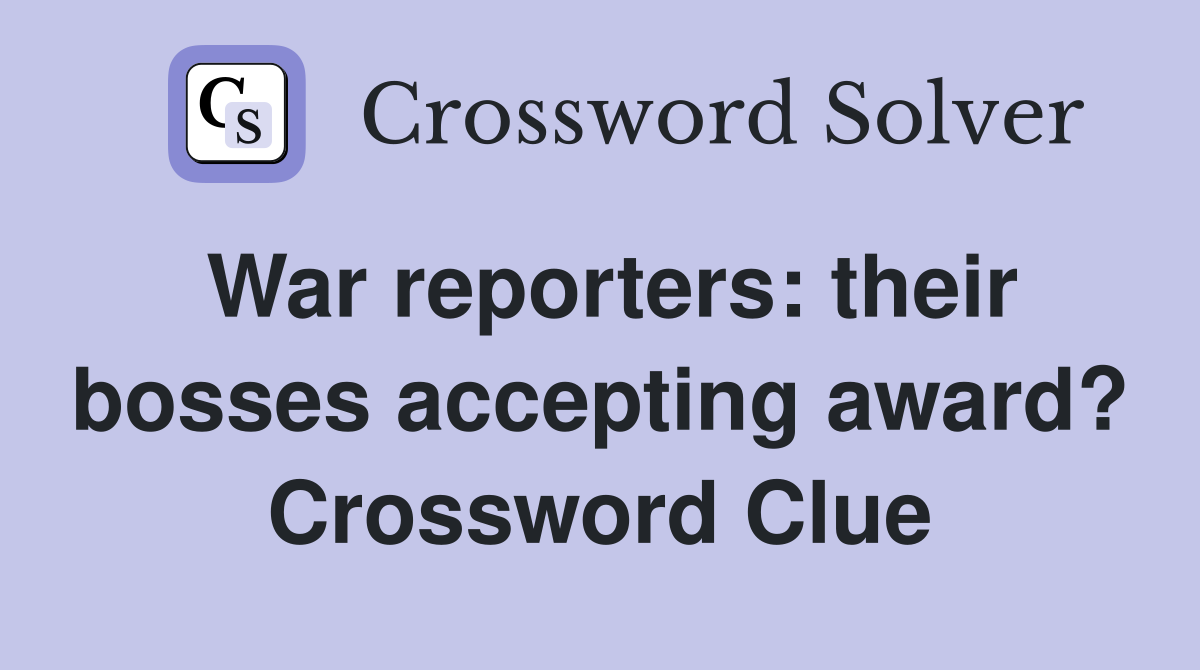 War reporters: their bosses accepting award? Crossword Clue