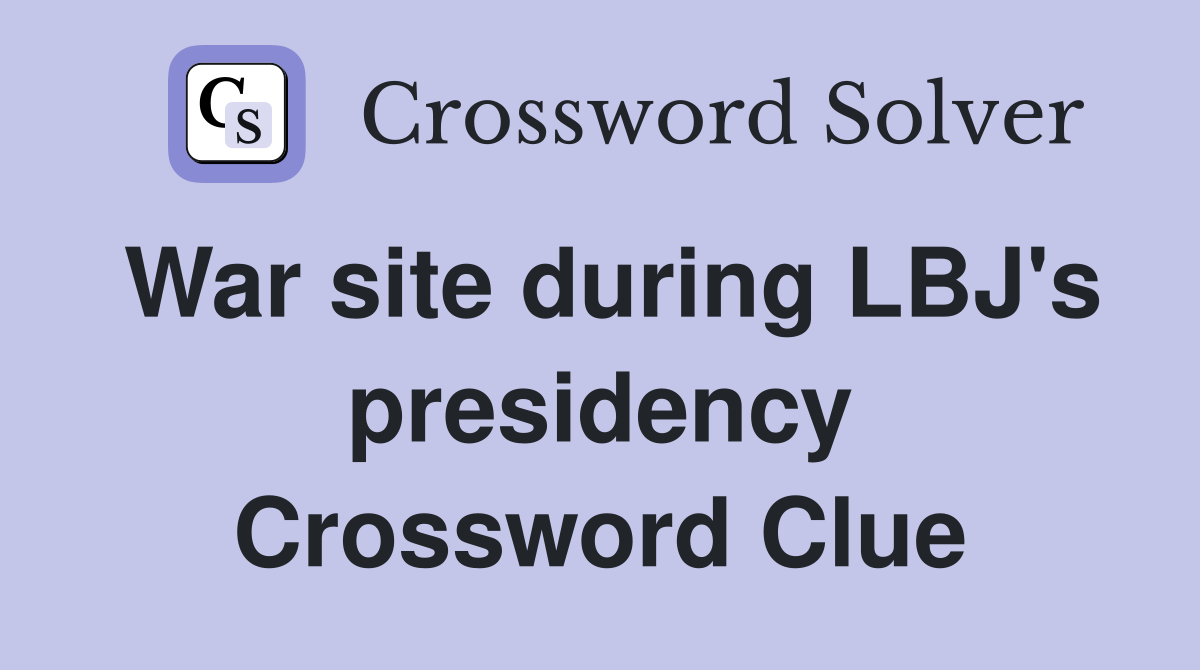 War site during LBJ's presidency Crossword Clue